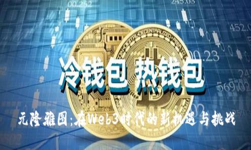 元隆雅图：在Web3时代的新机遇与挑战