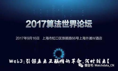 Web3：引领未来互联网的革命，何时到来？