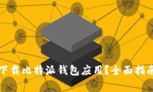 如何安全高效地下载比特派钱包应用？全面指南与常见问题解答