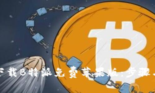 如何下载B特派免费苹果版：步骤与技巧
