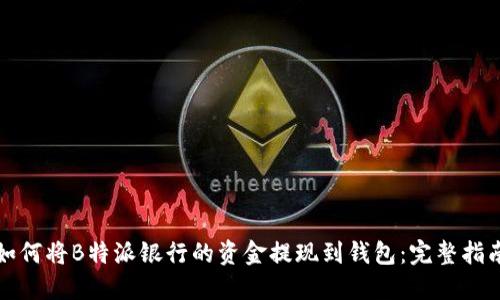 如何将B特派银行的资金提现到钱包：完整指南