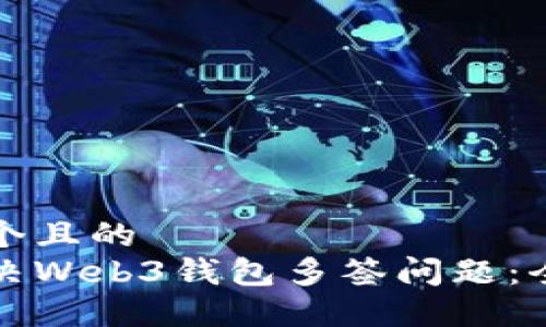 思考一个且的  
如何解决Web3钱包多签问题：全面指南