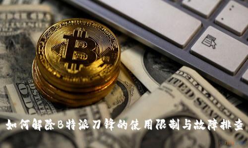 如何解除B特派刀锋的使用限制与故障排查