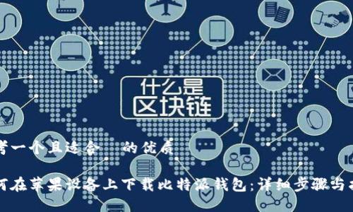 思考一个且适合  的优质

如何在苹果设备上下载比特派钱包：详细步骤与指南