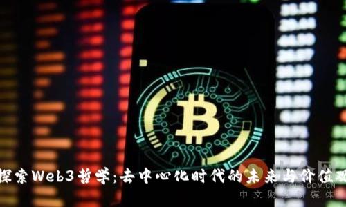 探索Web3哲学：去中心化时代的未来与价值观