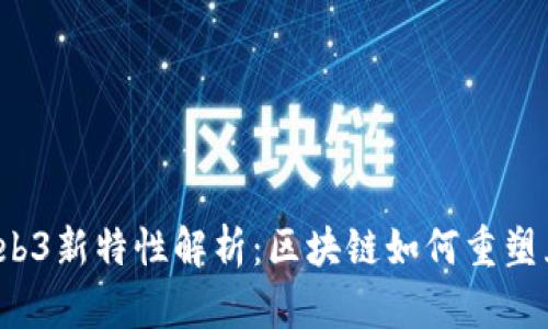 2023年Web3新特性解析：区块链如何重塑互联网未来