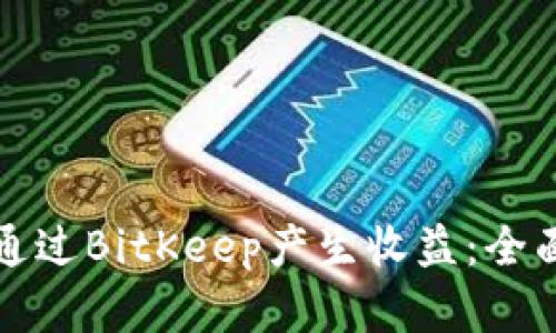 如何通过BitKeep产生收益：全面解析