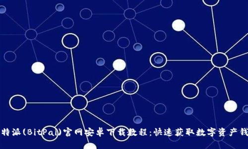 比特派(BitPai)官网安卓下载教程：快速获取数字资产钱包