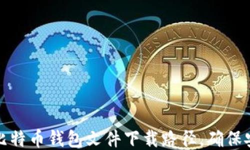 
如何找到比特币钱包文件下载路径，确保安全与隐私