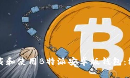 如何下载和使用B特派安卓版钱包：终极指南