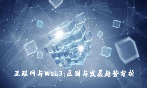 互联网与Web3：区别与发展趋势分析