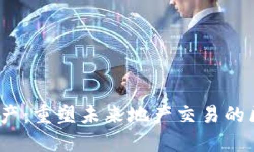Web3房地产：重塑未来地产交易的区块链革命
