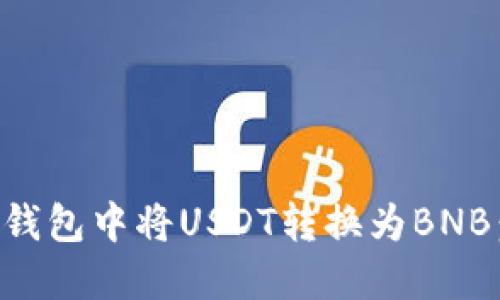 如何在TP钱包中将USDT转换为BNB：详细指南