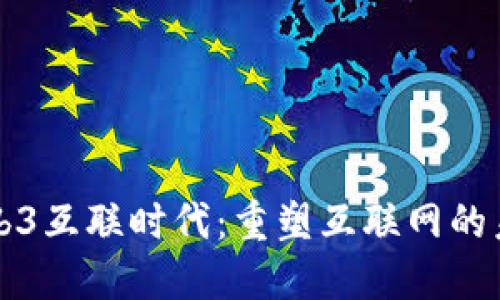 Web3互联时代：重塑互联网的未来