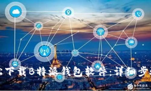 如何轻松下载B特派钱包软件：详细步骤与技巧