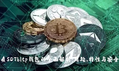 优质SDTbitp钱包的全面解析：用处、特性与安全性