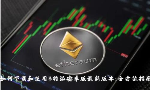 如何下载和使用B特派安卓版最新版本：全方位指南
