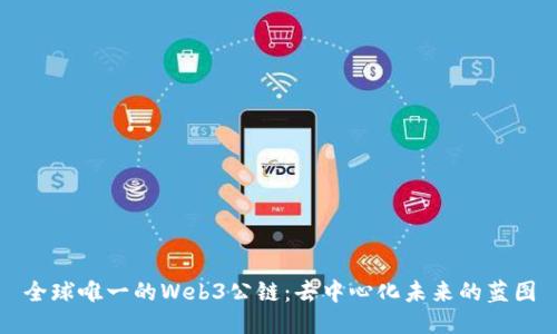 全球唯一的Web3公链：去中心化未来的蓝图