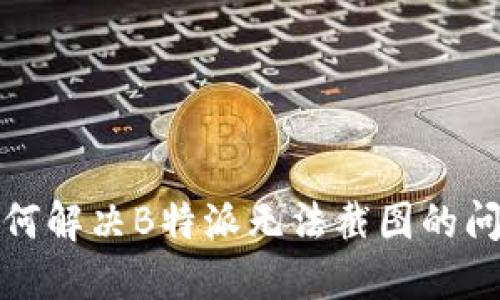 如何解决B特派无法截图的问题