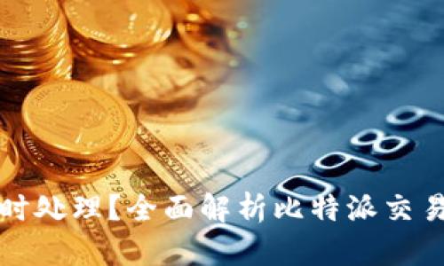比特派何时处理？全面解析比特派交易处理时间