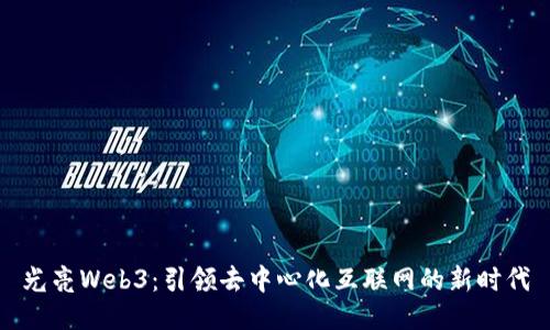 光亮Web3：引领去中心化互联网的新时代