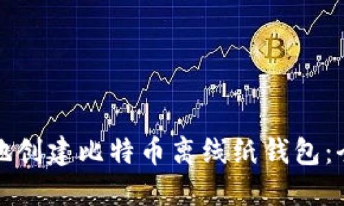 如何安全地创建比特币离线纸钱包：全方位指南