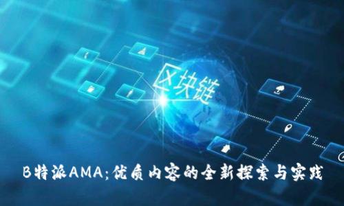 B特派AMA：优质内容的全新探索与实践