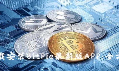 如何下载安装BitPie最新版APP：全方位指南