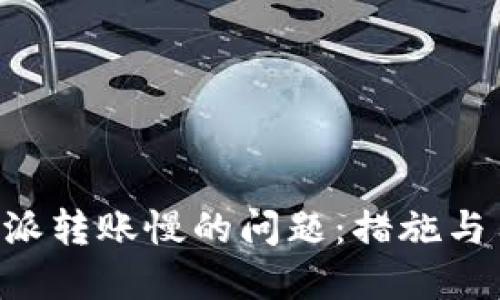 解决B特派转账慢的问题：措施与用户指南