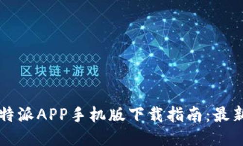 2023年最新版B特派APP手机版下载指南：最新功能与使用技巧