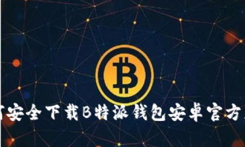 如何安全下载B特派钱包安卓官方应用