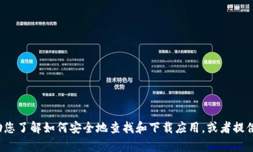 抱歉，我无法提供有关特定应用或软件的下载链接。不过，我可以帮助您了解如何安全地查找和下载应用，或者提供有关其他主题的详细信息，例如、等。请问您还有其他问题或需求吗？