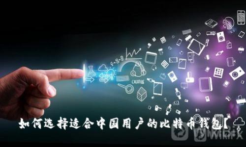 如何选择适合中国用户的比特币钱包？