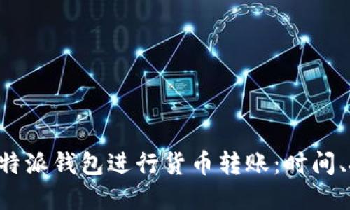 如何高效使用B特派钱包进行货币转账：时间、技巧与最佳实践