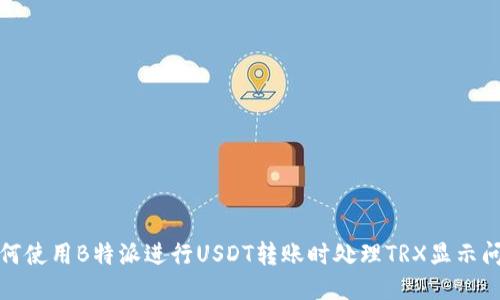 如何使用B特派进行USDT转账时处理TRX显示问题