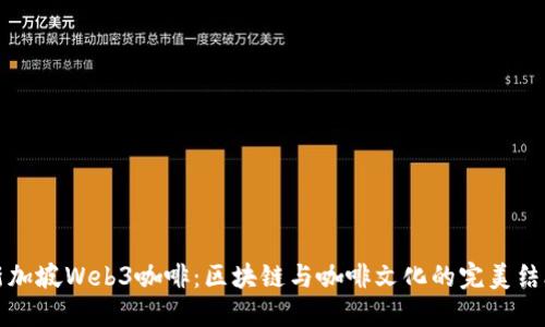 新加坡Web3咖啡：区块链与咖啡文化的完美结合