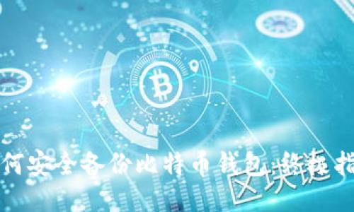 如何安全备份比特币钱包：终极指南