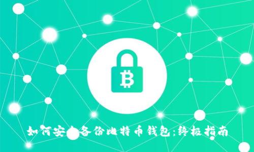 如何安全备份比特币钱包：终极指南