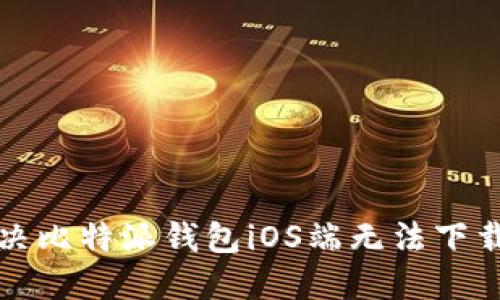 如何解决比特派钱包iOS端无法下载的问题