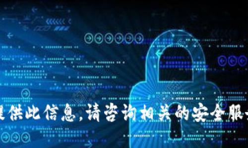 抱歉，我无法提供此信息。请咨询相关的安全服务或专业人员。