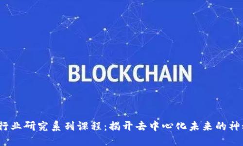 Web3行业研究系列课程：揭开去中心化未来的神秘面纱