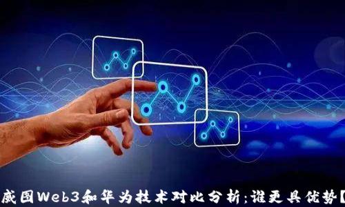 
威图Web3和华为技术对比分析：谁更具优势？
