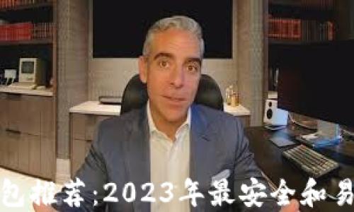 
比特币钱包推荐：2023年最安全和易用的选择