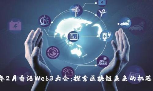 2024年2月香港Web3大会：探索区块链未来的机遇与挑战
