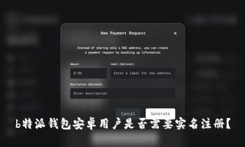 b特派钱包安卓用户是否需要实名注册？