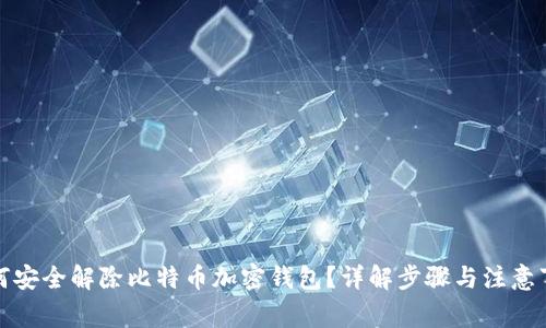 如何安全解除比特币加密钱包？详解步骤与注意事项