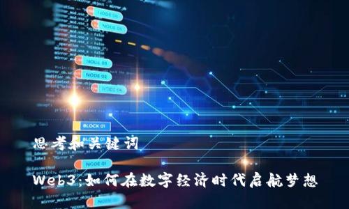 思考和关键词

Web3：如何在数字经济时代启航梦想