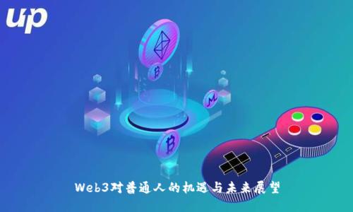 Web3对普通人的机遇与未来展望