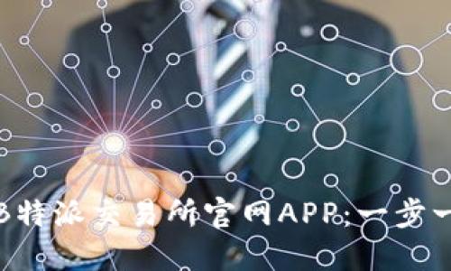 如何下载B特派交易所官网APP：一步一步的指南