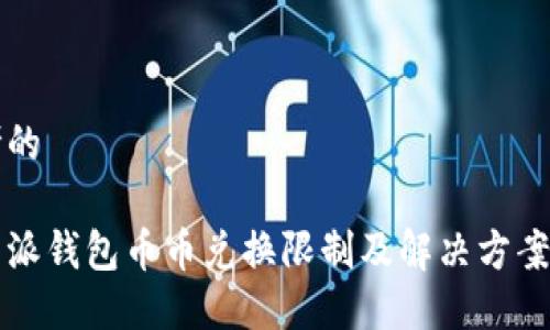 思考的

比特派钱包币币兑换限制及解决方案详解